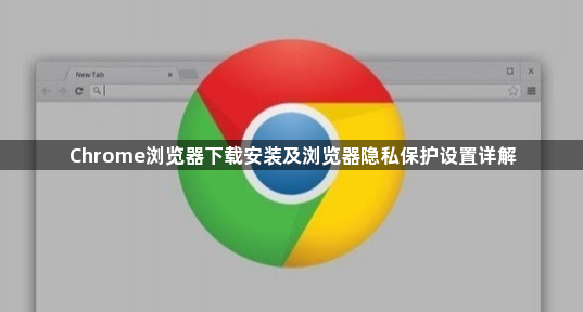 Chrome浏览器下载安装及浏览器隐私保护设置详解1