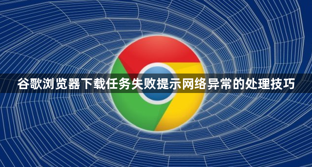 谷歌浏览器下载任务失败提示网络异常的处理技巧1