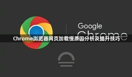 Chrome浏览器网页加载慢原因分析及提升技巧1