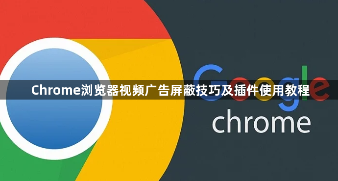 Chrome浏览器视频广告屏蔽技巧及插件使用教程1