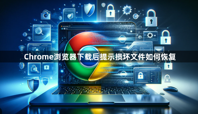 Chrome浏览器下载后提示损坏文件如何恢复1