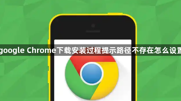 google Chrome下载安装过程提示路径不存在怎么设置1