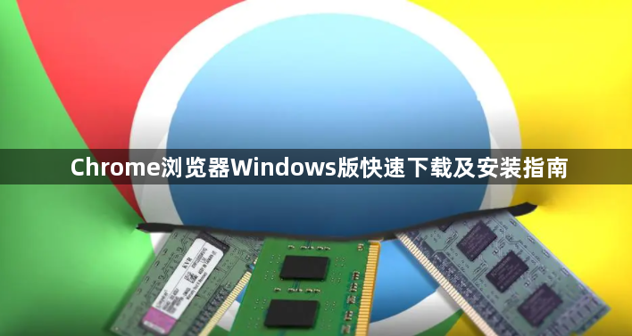 Chrome浏览器Windows版快速下载及安装指南1