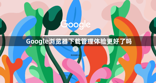 Google浏览器下载管理体验更好了吗1