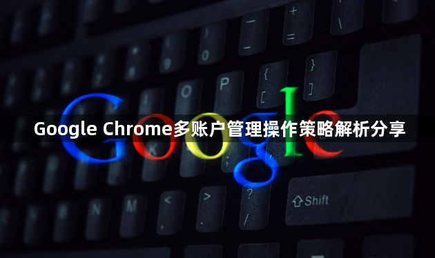Google Chrome多账户管理操作策略解析分享1