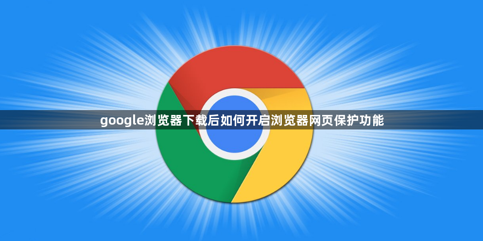 google浏览器下载后如何开启浏览器网页保护功能1