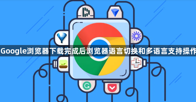 Google浏览器下载完成后浏览器语言切换和多语言支持操作1