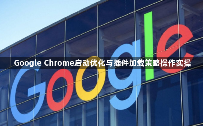 Google Chrome启动优化与插件加载策略操作实操1