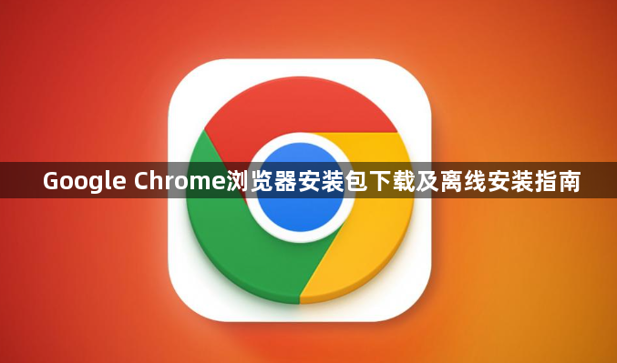 Google Chrome浏览器安装包下载及离线安装指南1