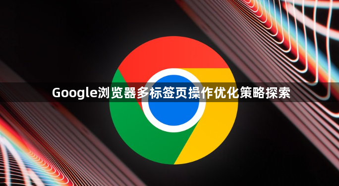 Google浏览器多标签页操作优化策略探索1