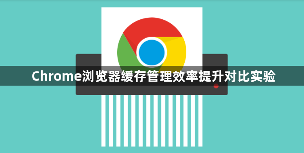Chrome浏览器缓存管理效率提升对比实验1