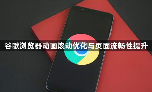 谷歌浏览器动画滚动优化与页面流畅性提升1