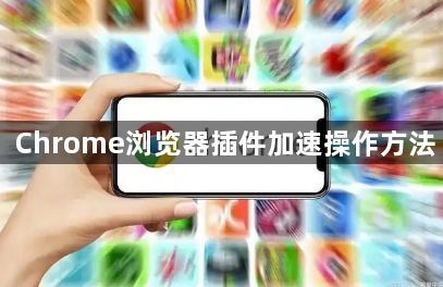 Chrome浏览器插件加速操作方法1
