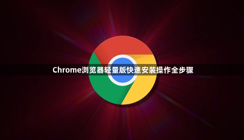 Chrome浏览器轻量版快速安装操作全步骤1