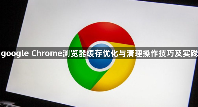 google Chrome浏览器缓存优化与清理操作技巧及实践1