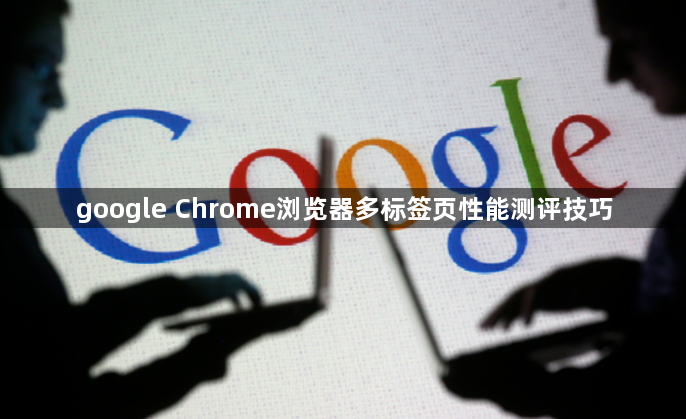 google Chrome浏览器多标签页性能测评技巧1