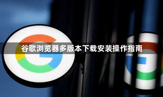 谷歌浏览器多版本下载安装操作指南1