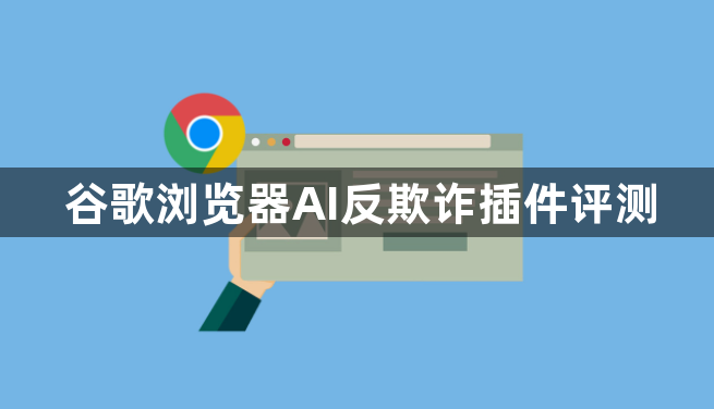 谷歌浏览器AI反欺诈插件评测1