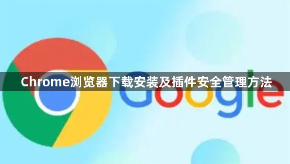 Chrome浏览器下载安装及插件安全管理方法1