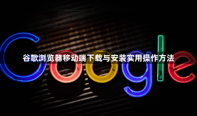 谷歌浏览器移动端下载与安装实用操作方法1