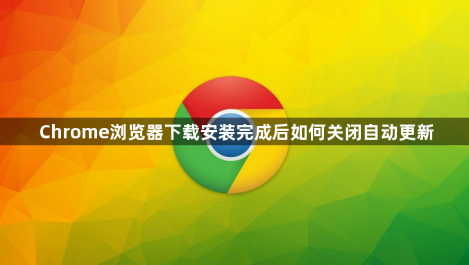Chrome浏览器下载安装完成后如何关闭自动更新1
