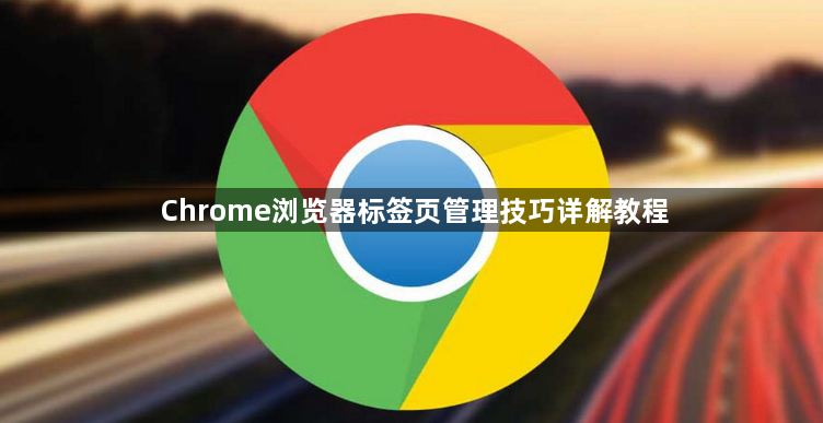 Chrome浏览器标签页管理技巧详解教程1