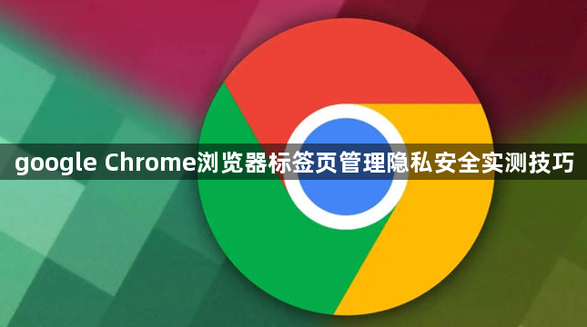 google Chrome浏览器标签页管理隐私安全实测技巧1