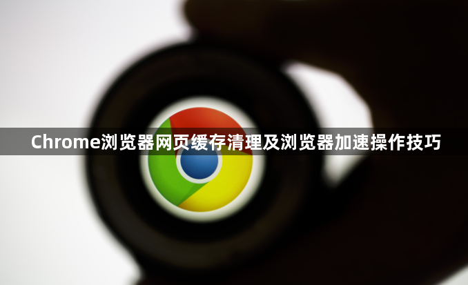 Chrome浏览器网页缓存清理及浏览器加速操作技巧1