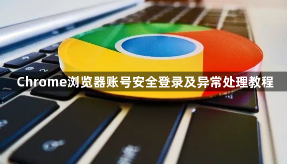 Chrome浏览器账号安全登录及异常处理教程1