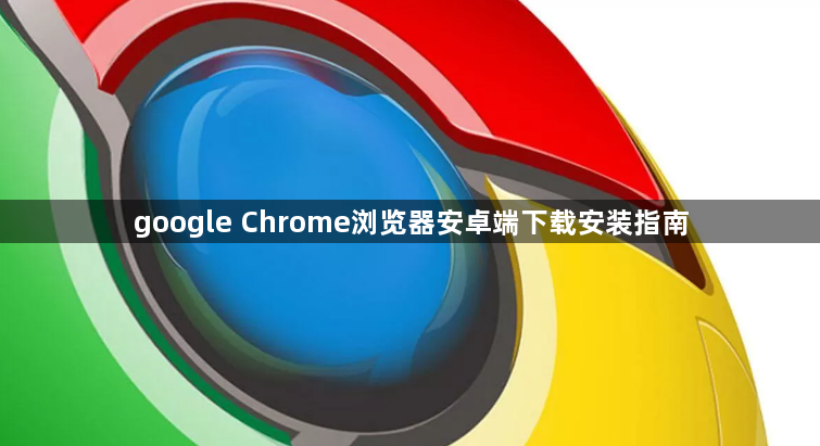 google Chrome浏览器安卓端下载安装指南1