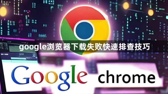 google浏览器下载失败快速排查技巧1