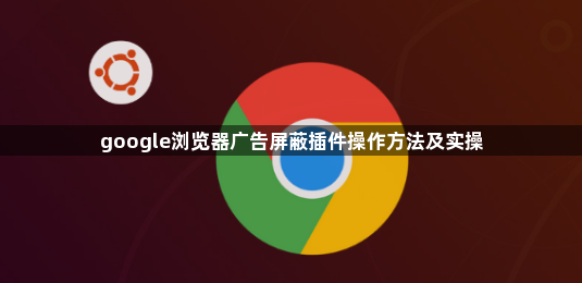 google浏览器广告屏蔽插件操作方法及实操1