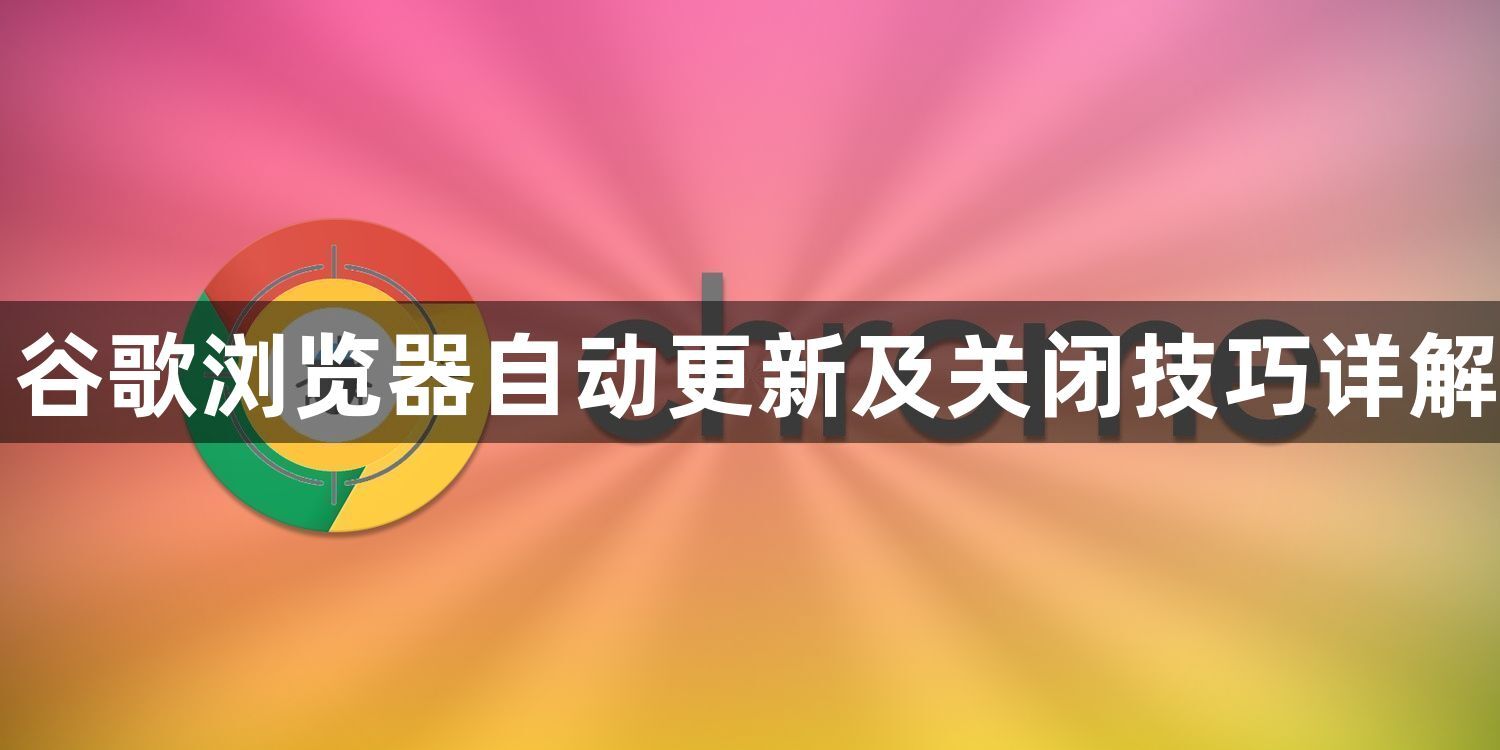 谷歌浏览器自动更新及关闭技巧详解1