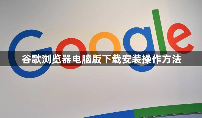 谷歌浏览器电脑版下载安装操作方法1