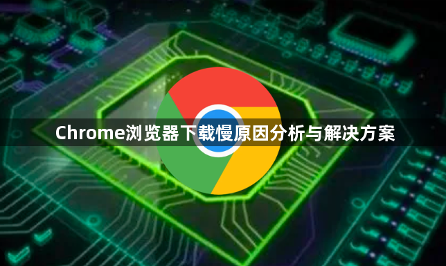 Chrome浏览器下载慢原因分析与解决方案1