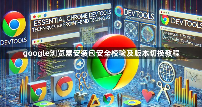 google浏览器安装包安全校验及版本切换教程1