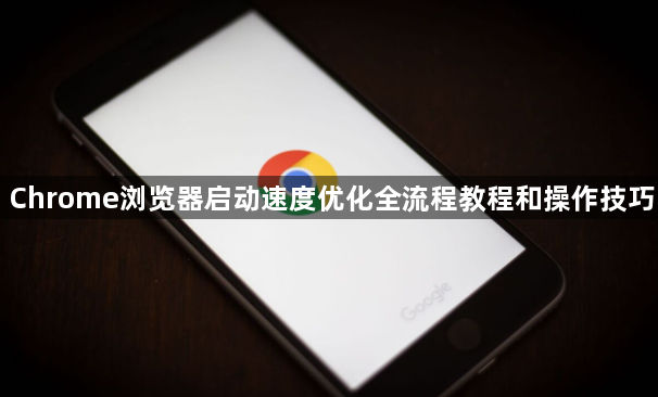 Chrome浏览器启动速度优化全流程教程和操作技巧1