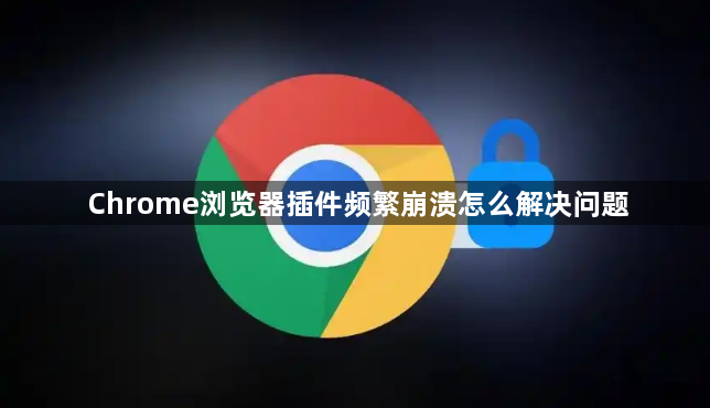 Chrome浏览器插件频繁崩溃怎么解决问题1