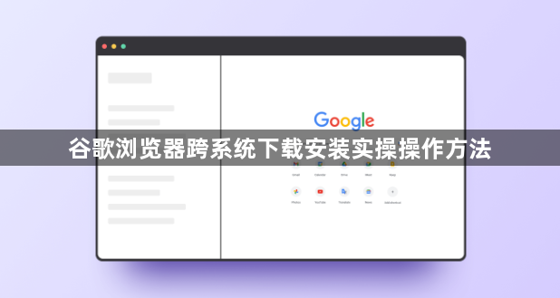 谷歌浏览器跨系统下载安装实操操作方法1
