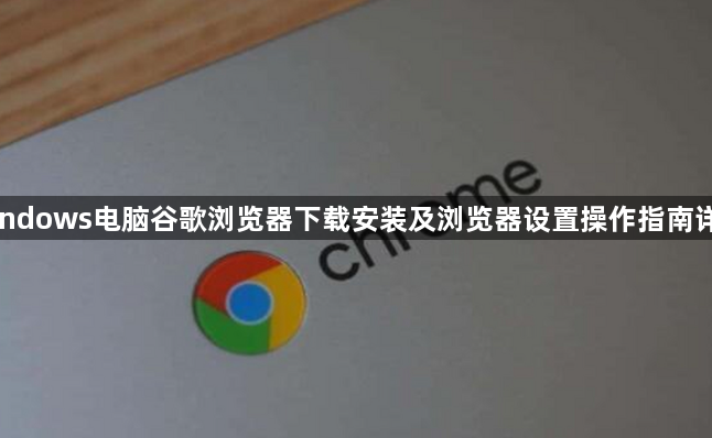 Windows电脑谷歌浏览器下载安装及浏览器设置操作指南详解1