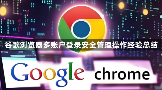 谷歌浏览器多账户登录安全管理操作经验总结1