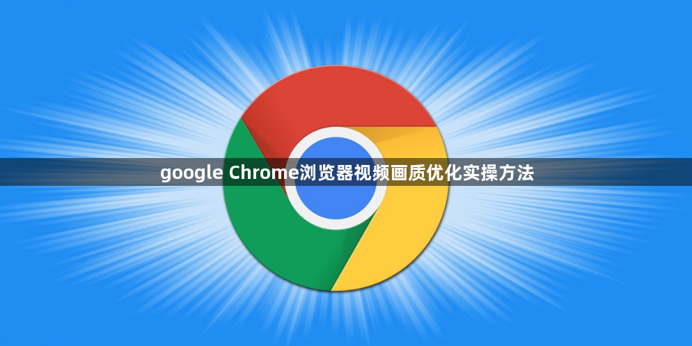 google Chrome浏览器视频画质优化实操方法1