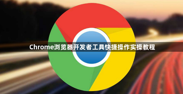 Chrome浏览器开发者工具快捷操作实操教程1