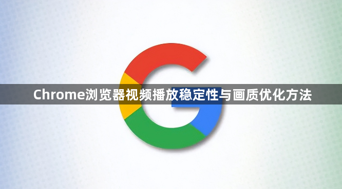 Chrome浏览器视频播放稳定性与画质优化方法1
