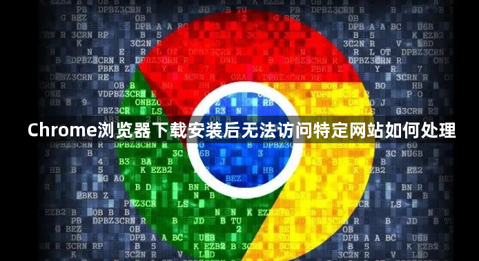 Chrome浏览器下载安装后无法访问特定网站如何处理1