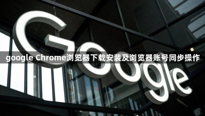 google Chrome浏览器下载安装及浏览器账号同步操作1