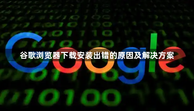 谷歌浏览器下载安装出错的原因及解决方案1