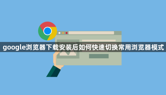 google浏览器下载安装后如何快速切换常用浏览器模式1