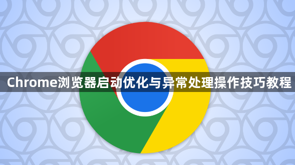 Chrome浏览器启动优化与异常处理操作技巧教程1