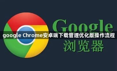 google Chrome安卓端下载管理优化版操作流程1